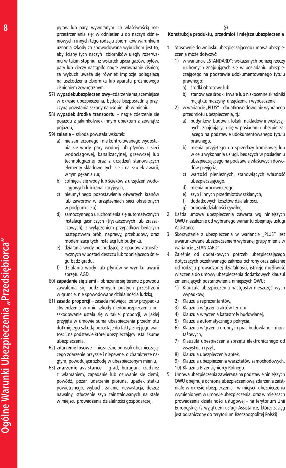 polegającą na uszkodzeniu zbiornika lub aparatu próżniowego ciśnieniem zewnętrznym, 57) wypadek ubezpieczeniowy zdarzenie mające miejsce w okresie ubezpieczenia, będące bezpośrednią przyczyną