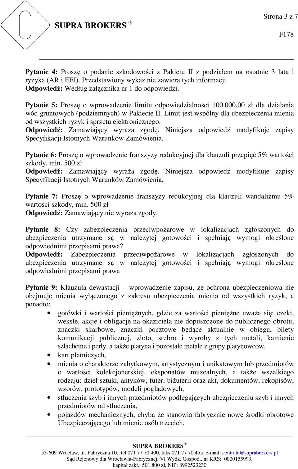 Limit jest wspólny dla ubezpieczenia mienia od wszystkich ryzyk i sprzętu elektronicznego. Pytanie 6: Proszę o wprowadzenie franszyzy redukcyjnej dla klauzuli przepięć 5% wartości szkody, min.