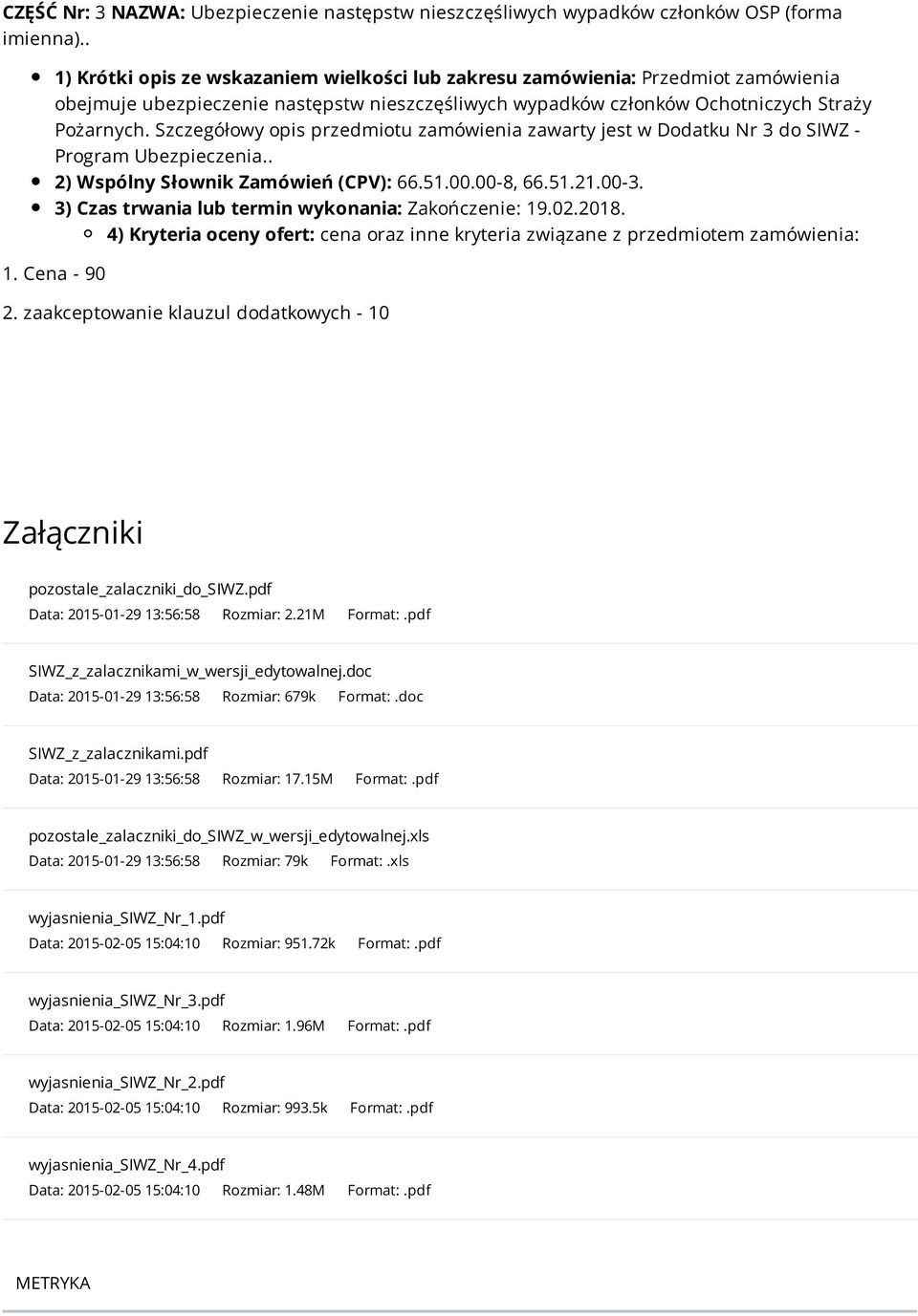 Szczegółowy opis przedmiotu zamówienia zawarty jest w Dodatku Nr 3 do SIWZ - Program Ubezpieczenia.. 2) Wspólny Słownik Zamówień (CPV): 66.51.00.00-8, 66.51.21.00-3.