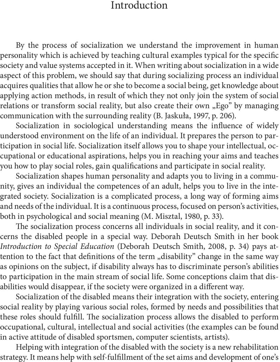 When writing about socialization in a wide aspect of this problem, we should say that during socializing process an individual acquires qualities that allow he or she to become a social being, get