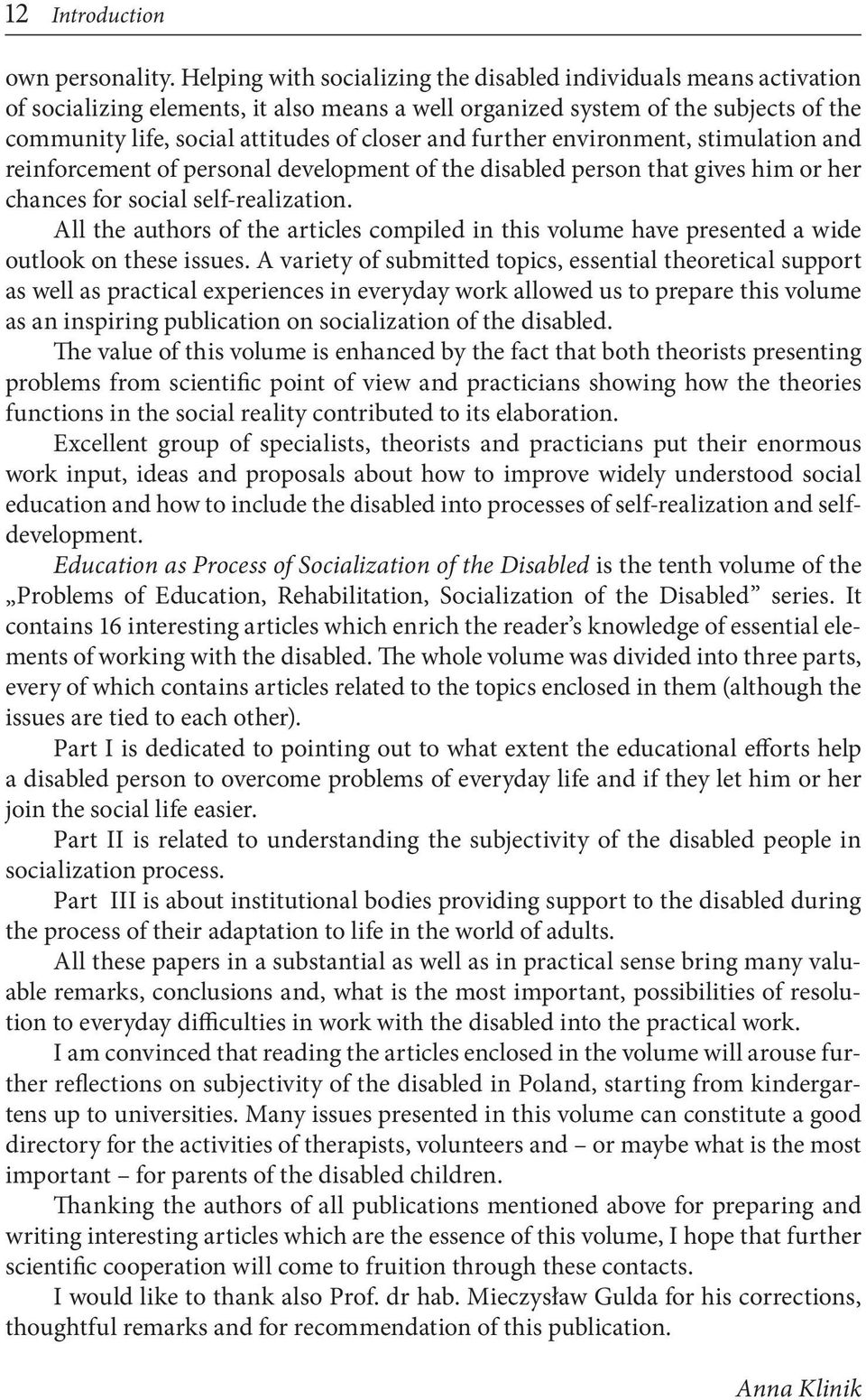 further environment, stimulation and reinforcement of personal development of the disabled person that gives him or her chances for social self-realization.