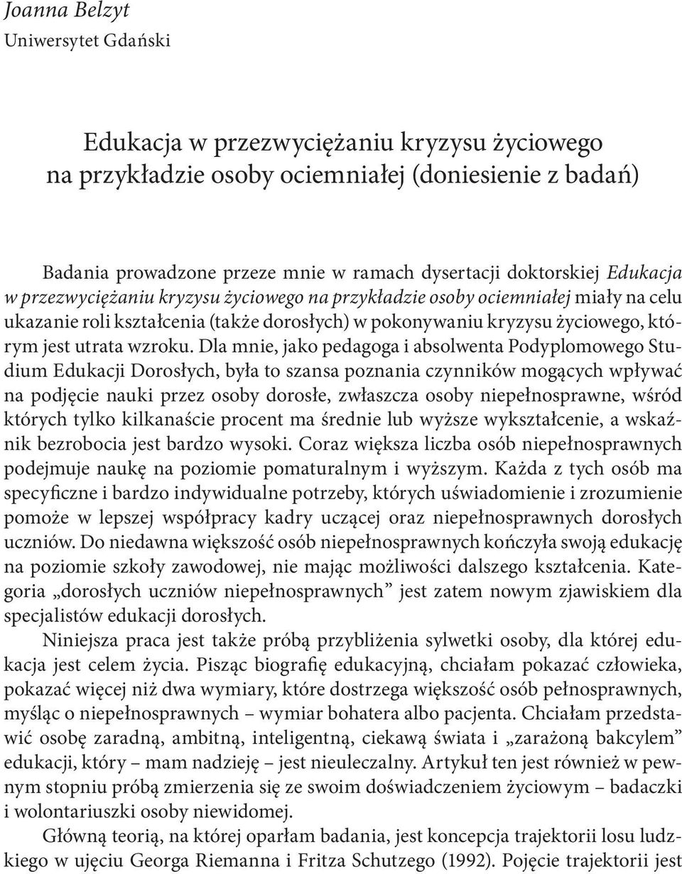 Dla mnie, jako pedagoga i absolwenta Podyplomowego Studium Edukacji Dorosłych, była to szansa poznania czynników mogących wpływać na podjęcie nauki przez osoby dorosłe, zwłaszcza osoby