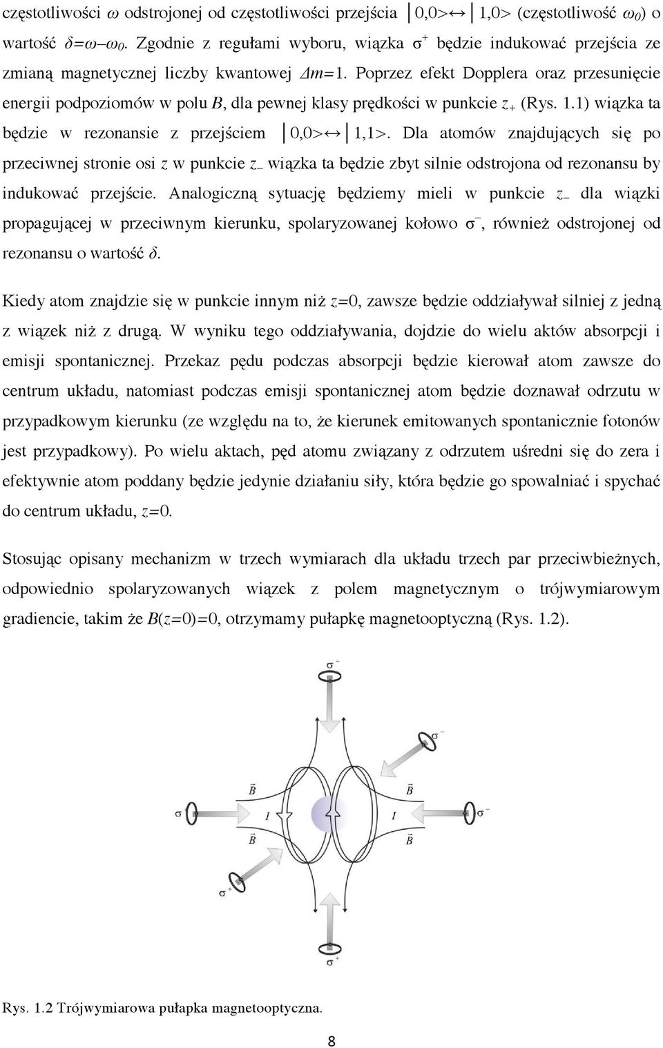 Poprzez efekt Dopplera oraz przesunięcie energii podpoziomów w polu B, dla pewnej klasy prędkości w punkcie z + (Rys. 1.1) wiązka ta będzie w rezonansie z przejściem 0,0> 1,1>.
