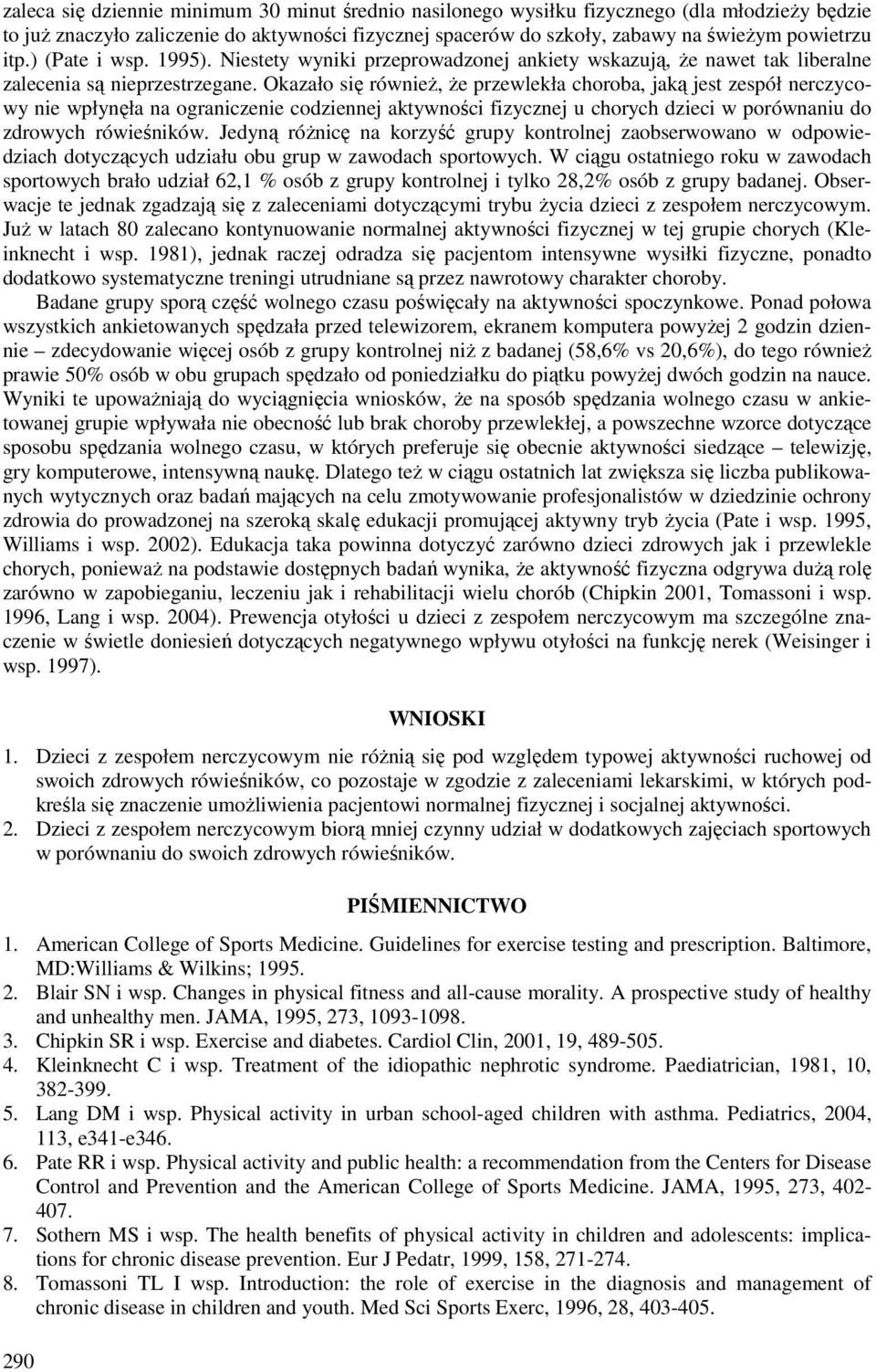 Okazało się również, że przewlekła choroba, jaką jest zespół nerczycowy nie wpłynęła na ograniczenie codziennej aktywności fizycznej u chorych dzieci w porównaniu do zdrowych rówieśników.