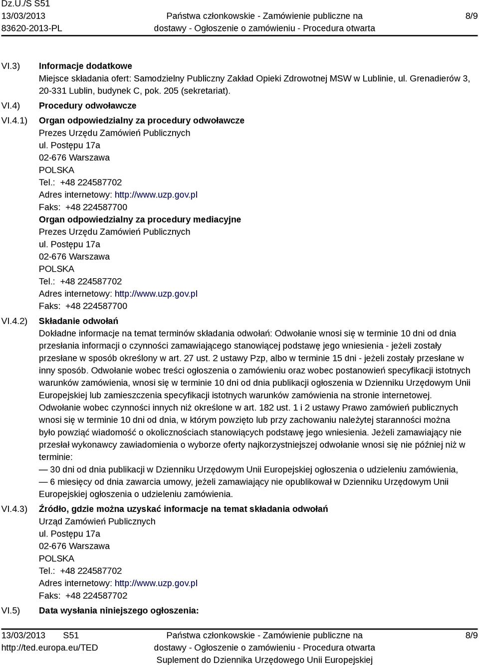 Postępu 17a 02-676 Warszawa POLSKA Tel.: +48 224587702 Adres internetowy: http://www.uzp.gov.pl Faks: +48 224587700 Organ odpowiedzialny za procedury mediacyjne Prezes Urzędu Zamówień Publicznych ul.