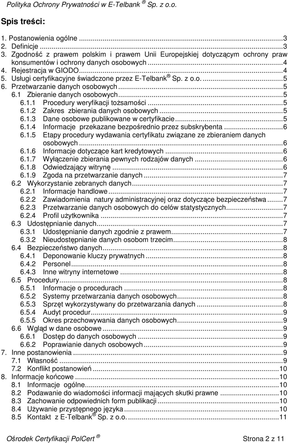 .. 5 6.1.2 Zakres zbierania danych osobowych... 5 6.1.3 Dane osobowe publikowane w certyfikacie... 5 6.1.4 Informacje przekazane bezpośrednio przez subskrybenta... 6 6.1.5 Etapy procedury wydawania certyfikatu związane ze zbieraniem danych osobowych.