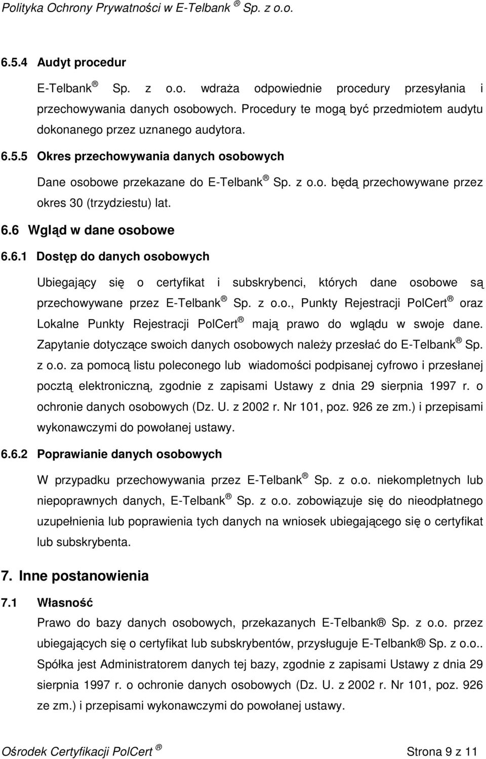z o.o., Punkty Rejestracji PolCert oraz Lokalne Punkty Rejestracji PolCert mają prawo do wglądu w swoje dane. Zapytanie dotyczące swoich danych osobowych naleŝy przesłać do E-Telbank Sp. z o.o. za pomocą listu poleconego lub wiadomości podpisanej cyfrowo i przesłanej pocztą elektroniczną, zgodnie z zapisami Ustawy z dnia 29 sierpnia 1997 r.