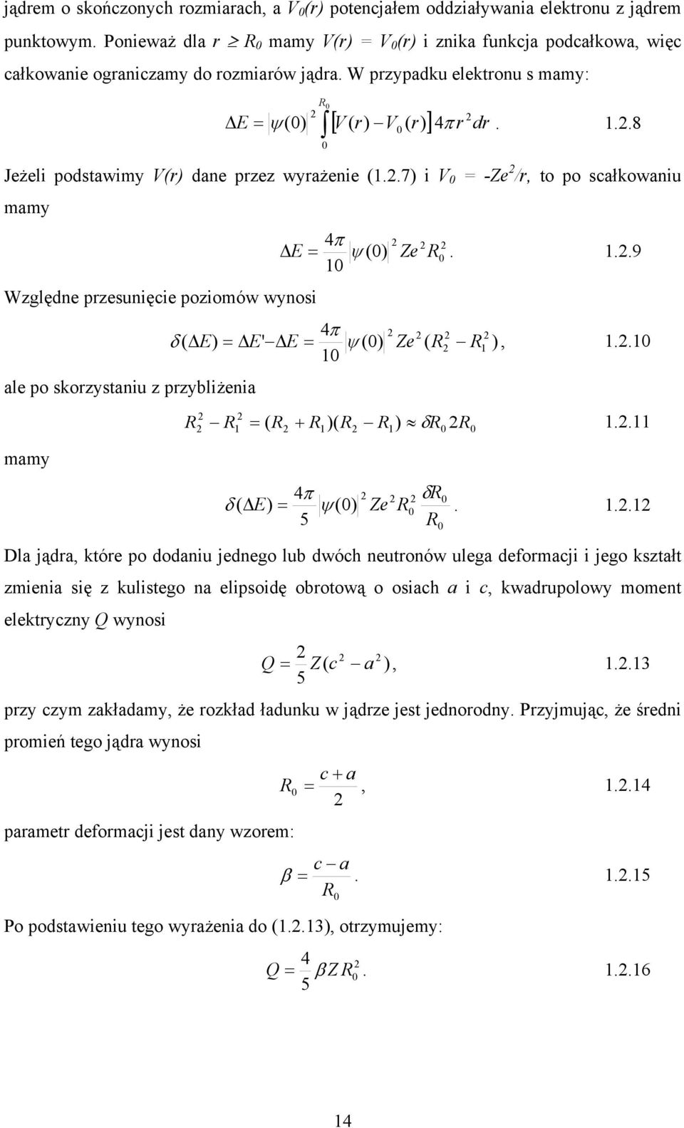 .8 0 Jeżeli podstawimy V(r) dane przez wyrażenie (1..7) i V 0 = -Ze /r, to po scałkowaniu mamy 4π 10 Δ E = ψ (0) Ze R0. 1..9 Względne przesunięcie poziomów wynosi 4π δ ( ΔE) = ΔE' ΔE = ψ (0) Ze ( R R1 ), 1.