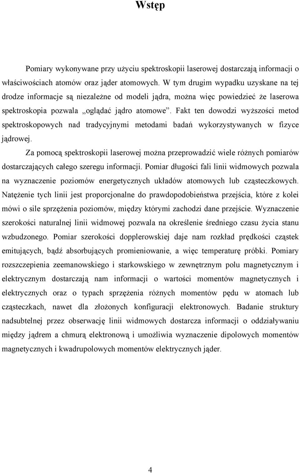 Fakt ten dowodzi wyższości metod spektroskopowych nad tradycyjnymi metodami badań wykorzystywanych w fizyce jądrowej.
