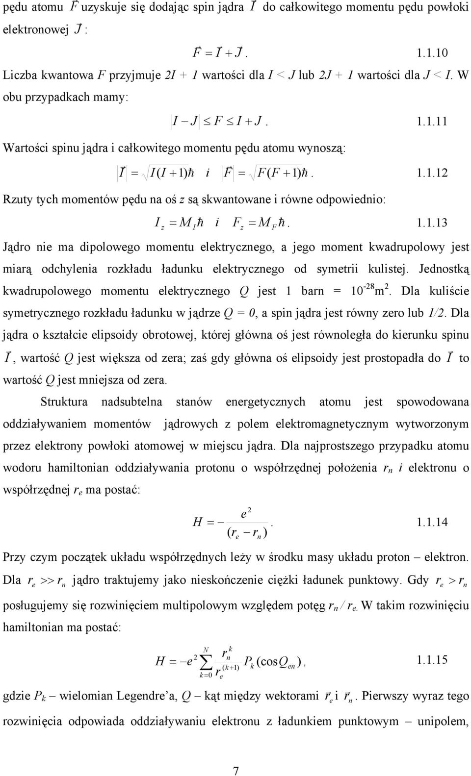 1.1.1 Rzuty tych momentów pędu na oś z są skwantowane i równe odpowiednio: I = M h i F = M h F. 1.1.13 z I Jądro nie ma dipolowego momentu elektrycznego, a jego moment kwadrupolowy jest miarą odchylenia rozkładu ładunku elektrycznego od symetrii kulistej.