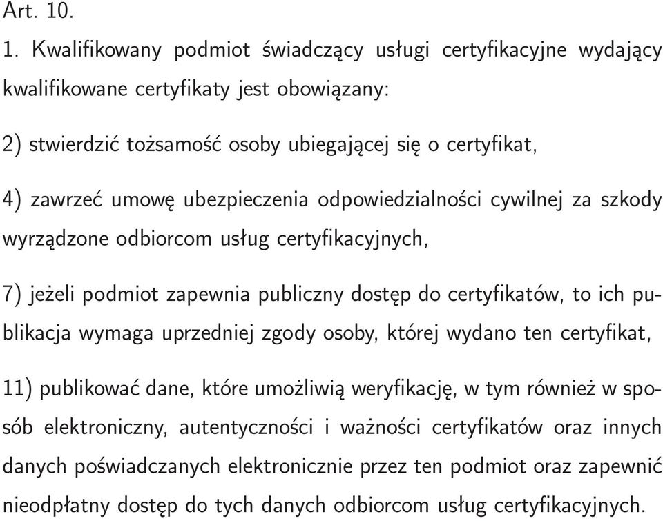 zawrzeć umowę ubezpieczenia odpowiedzialności cywilnej za szkody wyrządzone odbiorcom usług certyfikacyjnych, 7) jeżeli podmiot zapewnia publiczny dostęp do certyfikatów, to