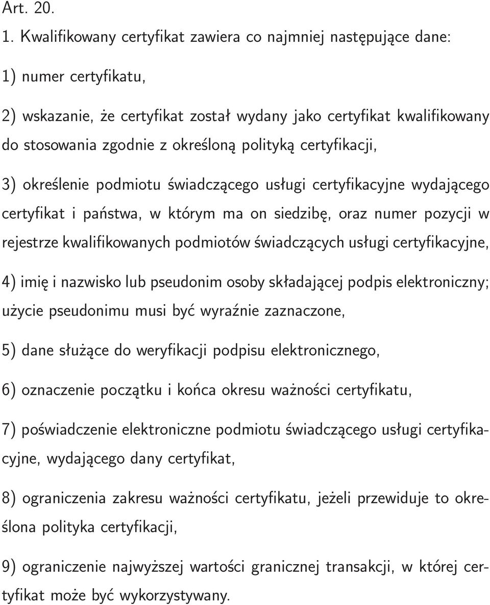 certyfikacji, 3) określenie podmiotu świadczącego usługi certyfikacyjne wydającego certyfikatipaństwa,wktórymmaonsiedzibę,oraznumerpozycjiw rejestrze kwalifikowanych podmiotów świadczących usługi