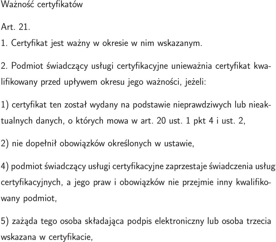 Podmiot świadczący usługi certyfikacyjne unieważnia certyfikat kwalifikowany przed upływem okresu jego ważności, jeżeli: 1) certyfikat ten został wydany na