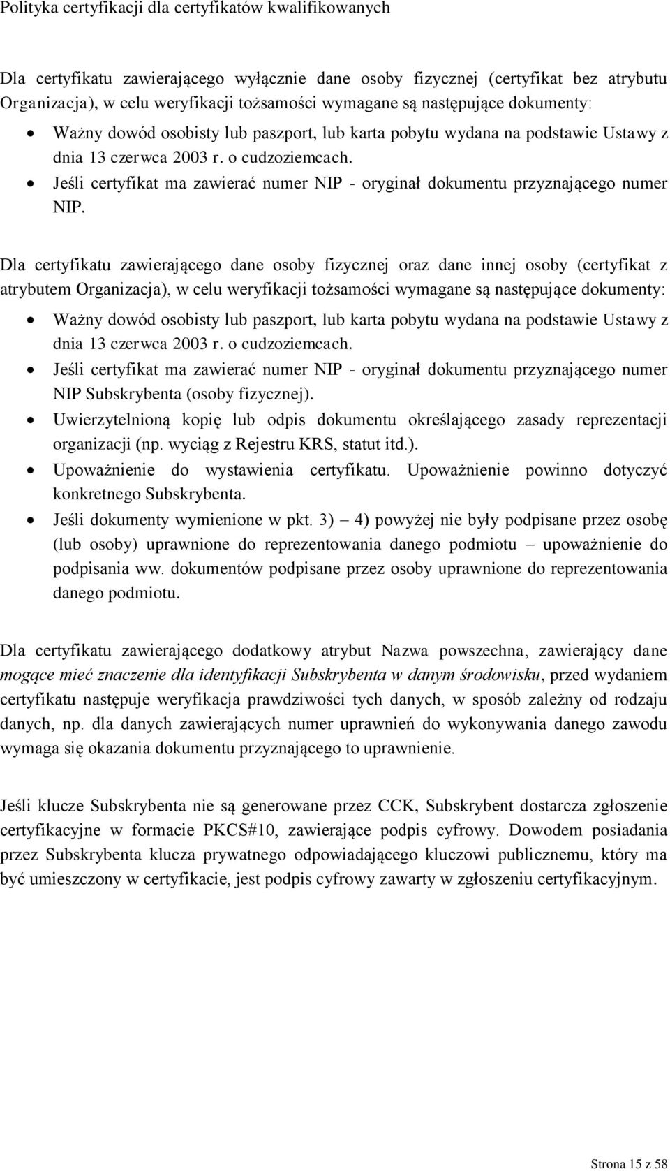 Dla certyfikatu zawierającego dane osoby fizycznej oraz dane innej osoby (certyfikat z atrybutem Organizacja), w celu weryfikacji tożsamości wymagane są następujące dokumenty: Ważny dowód osobisty