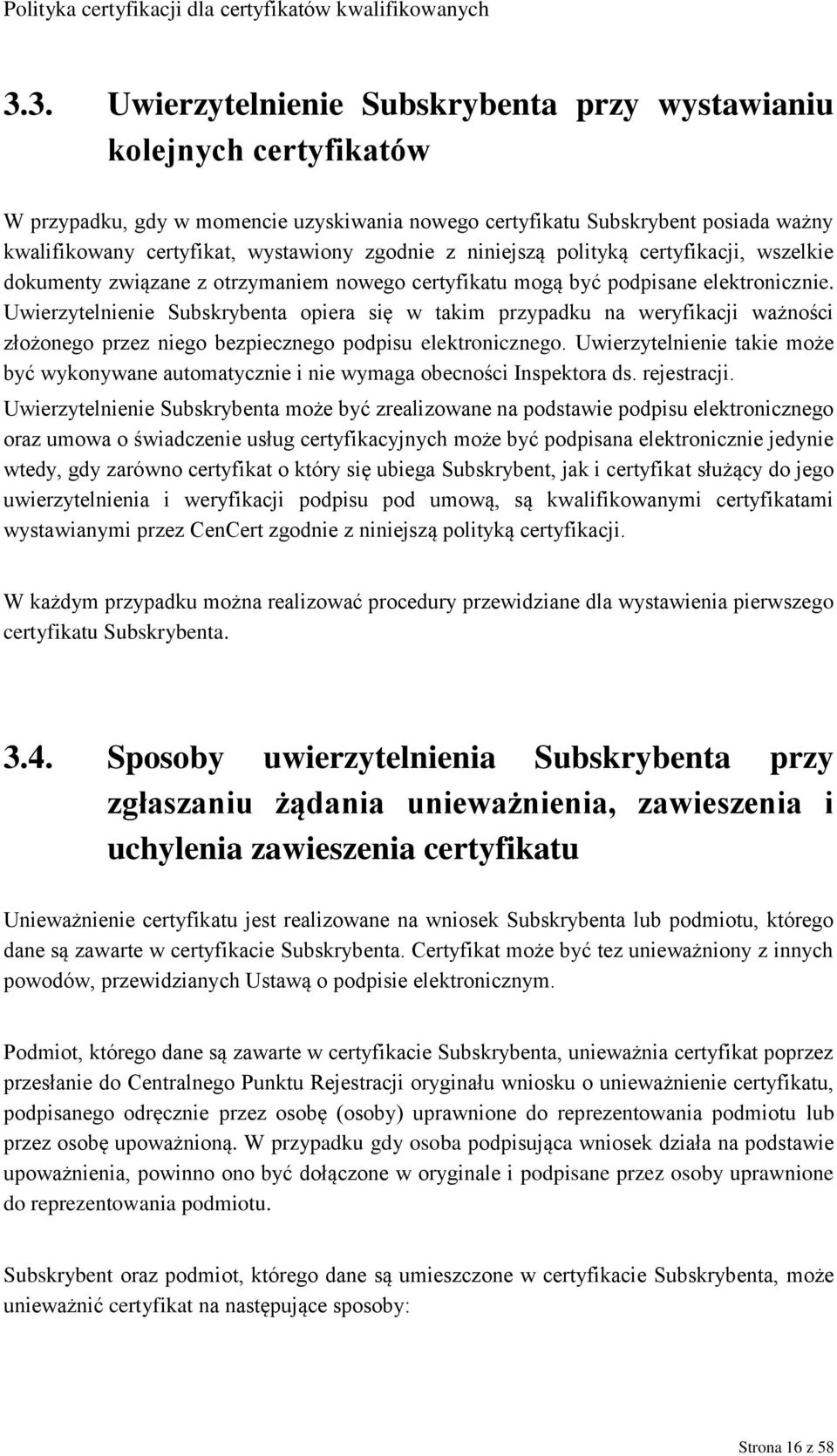 Uwierzytelnienie Subskrybenta opiera się w takim przypadku na weryfikacji ważności złożonego przez niego bezpiecznego podpisu elektronicznego.