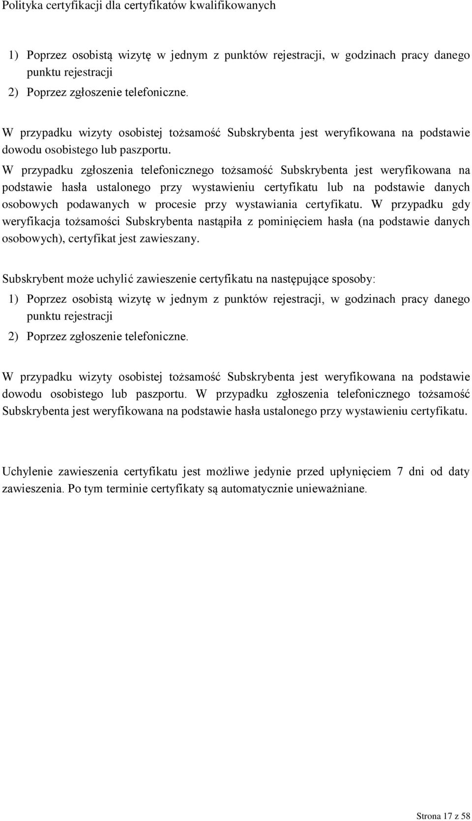 W przypadku zgłoszenia telefonicznego tożsamość Subskrybenta jest weryfikowana na podstawie hasła ustalonego przy wystawieniu certyfikatu lub na podstawie danych osobowych podawanych w procesie przy