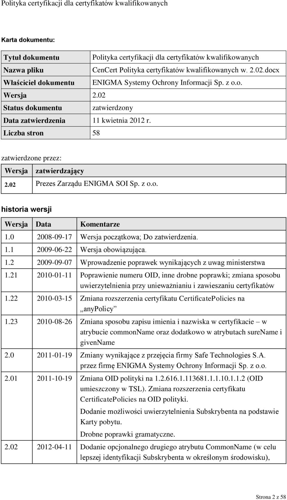 Liczba stron 58 zatwierdzone przez: Wersja zatwierdzający 2.02 Prezes Zarządu ENIGMA SOI Sp. z o.o. historia wersji Wersja Data Komentarze 1.0 2008-09-17 Wersja początkowa; Do zatwierdzenia. 1.1 2009-06-22 Wersja obowiązująca.