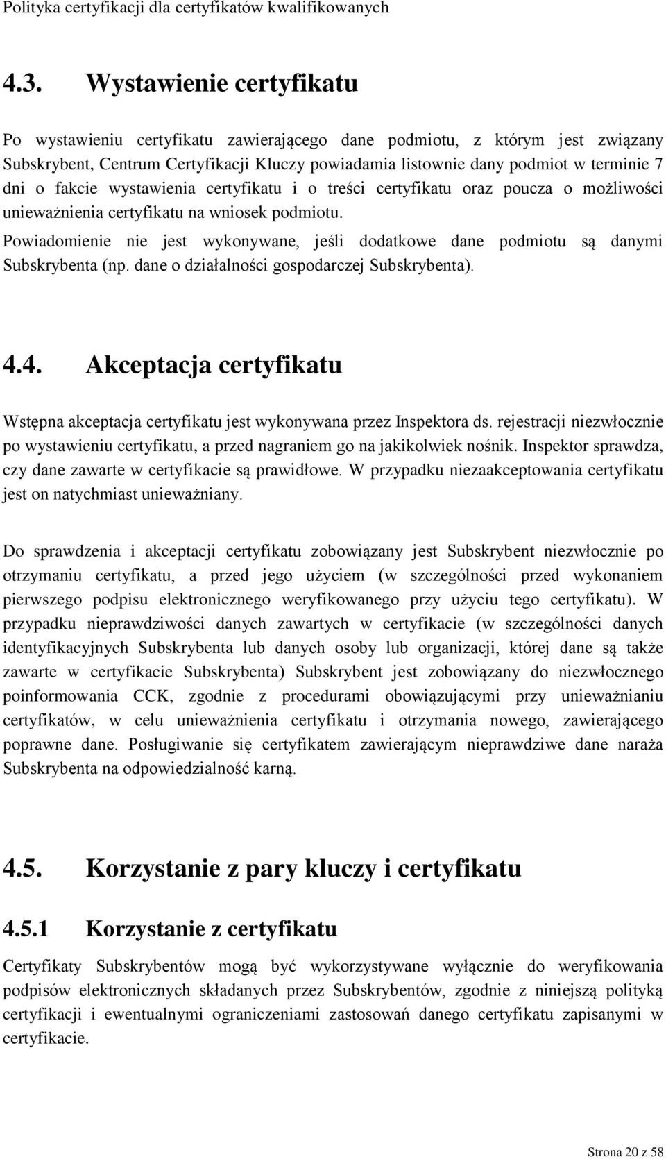 Powiadomienie nie jest wykonywane, jeśli dodatkowe dane podmiotu są danymi Subskrybenta (np. dane o działalności gospodarczej Subskrybenta). 4.