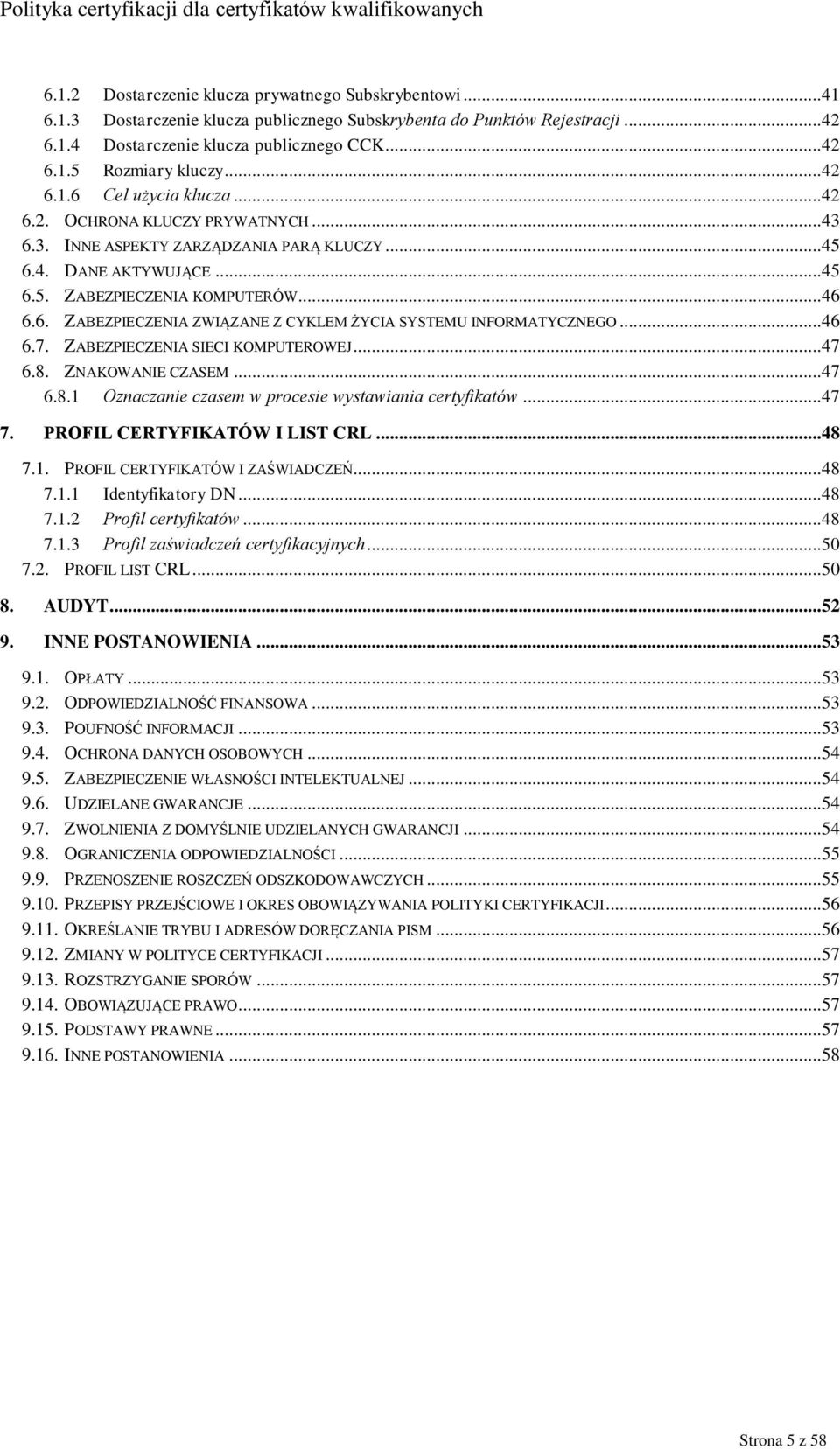 ..46 6.7. ZABEZPIECZENIA SIECI KOMPUTEROWEJ...47 6.8. ZNAKOWANIE CZASEM...47 6.8.1 Oznaczanie czasem w procesie wystawiania certyfikatów...47 7. PROFIL CERTYFIKATÓW I LIST CRL...48 7.1. PROFIL CERTYFIKATÓW I ZAŚWIADCZEŃ.