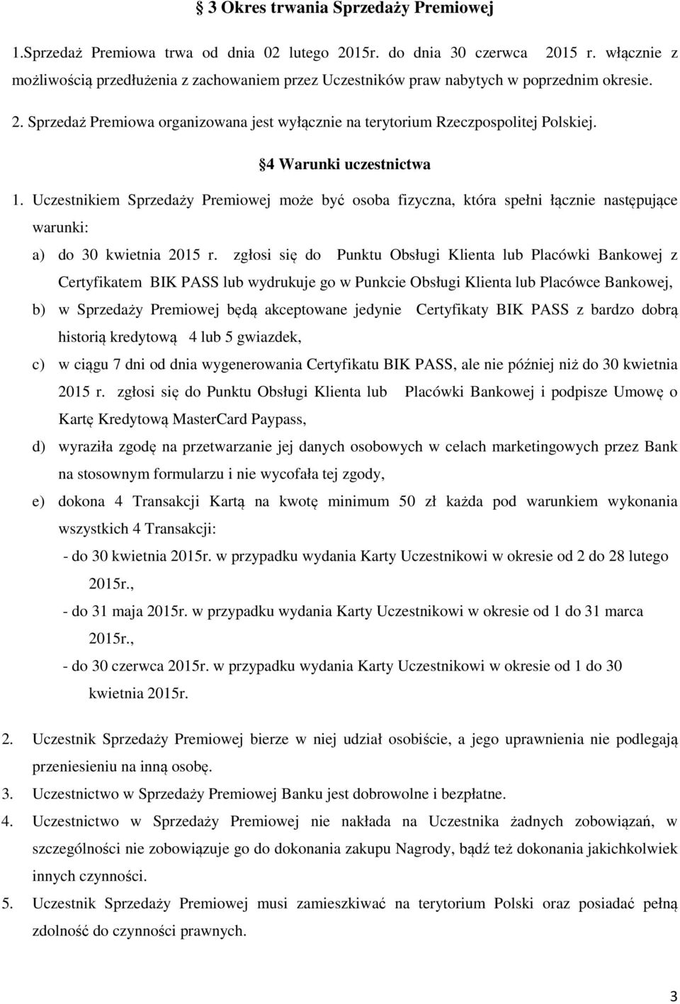 4 Warunki uczestnictwa 1. Uczestnikiem Sprzedaży Premiowej może być osoba fizyczna, która spełni łącznie następujące warunki: a) do 30 kwietnia 2015 r.