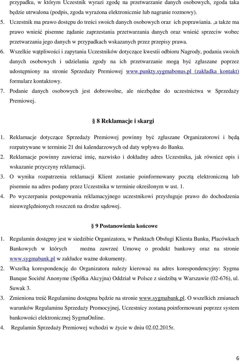 ,a także ma prawo wnieść pisemne żądanie zaprzestania przetwarzania danych oraz wnieść sprzeciw wobec przetwarzania jego danych w przypadkach wskazanych przez przepisy prawa. 6.