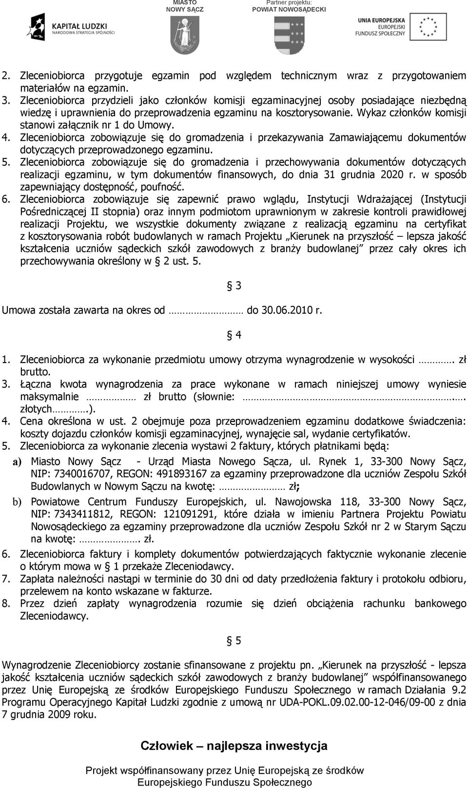 Wykaz członków komisji stanowi załącznik nr 1 do Umowy. 4. Zleceniobiorca zobowiązuje się do gromadzenia i przekazywania Zamawiającemu dokumentów dotyczących przeprowadzonego egzaminu. 5.