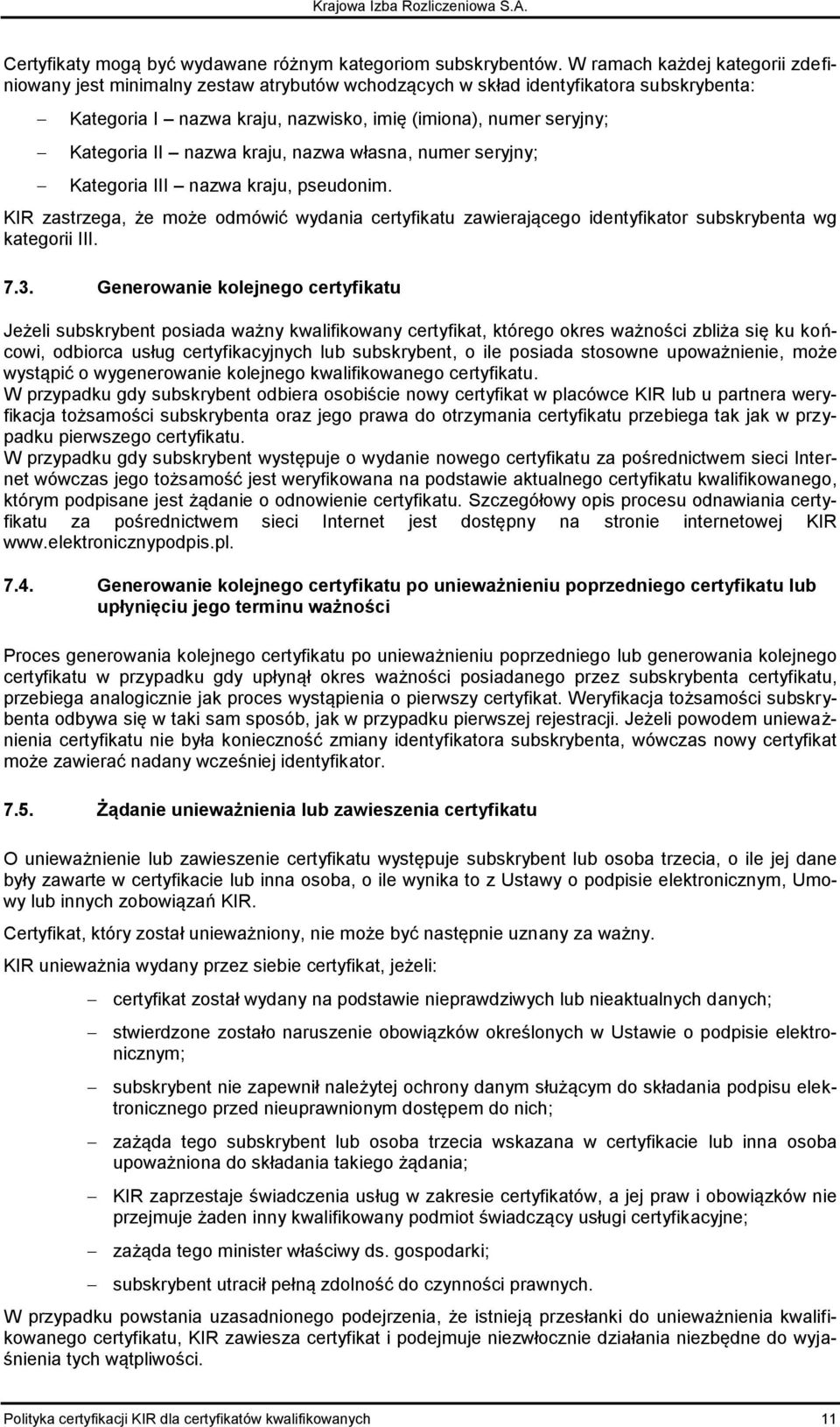 nazwa kraju, nazwa własna, numer seryjny; Kategoria III nazwa kraju, pseudonim. KIR zastrzega, że może odmówić wydania certyfikatu zawierającego identyfikator subskrybenta wg kategorii III. 7.3.