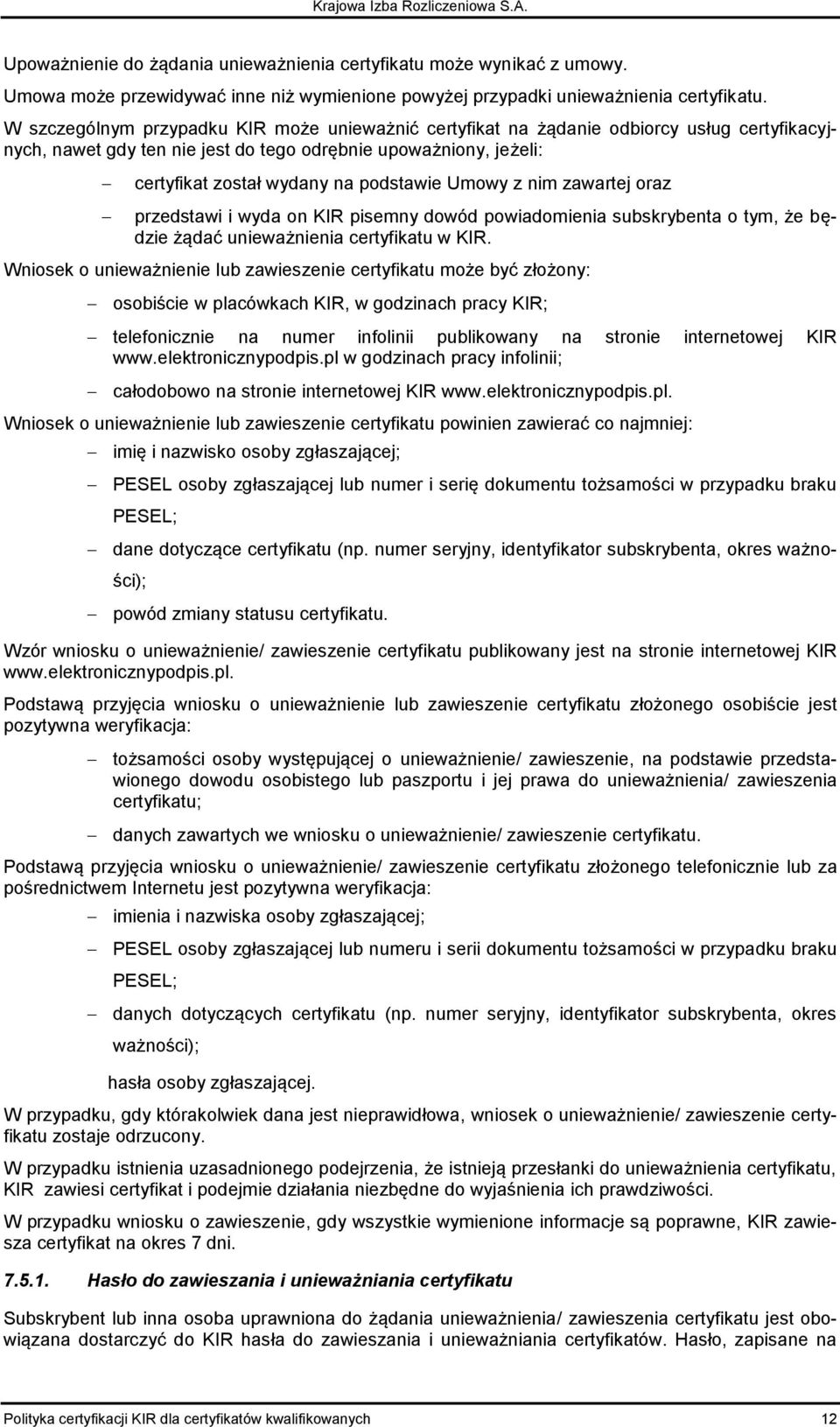 Umowy z nim zawartej oraz przedstawi i wyda on KIR pisemny dowód powiadomienia subskrybenta o tym, że będzie żądać unieważnienia certyfikatu w KIR.