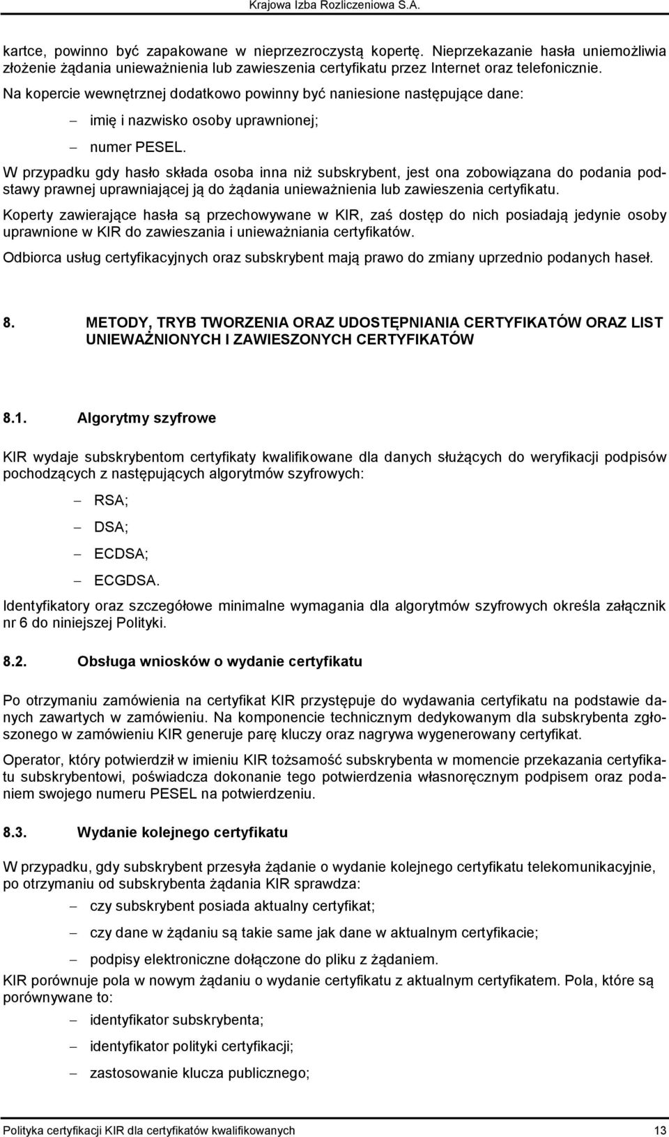 W przypadku gdy hasło składa osoba inna niż subskrybent, jest ona zobowiązana do podania podstawy prawnej uprawniającej ją do żądania unieważnienia lub zawieszenia certyfikatu.