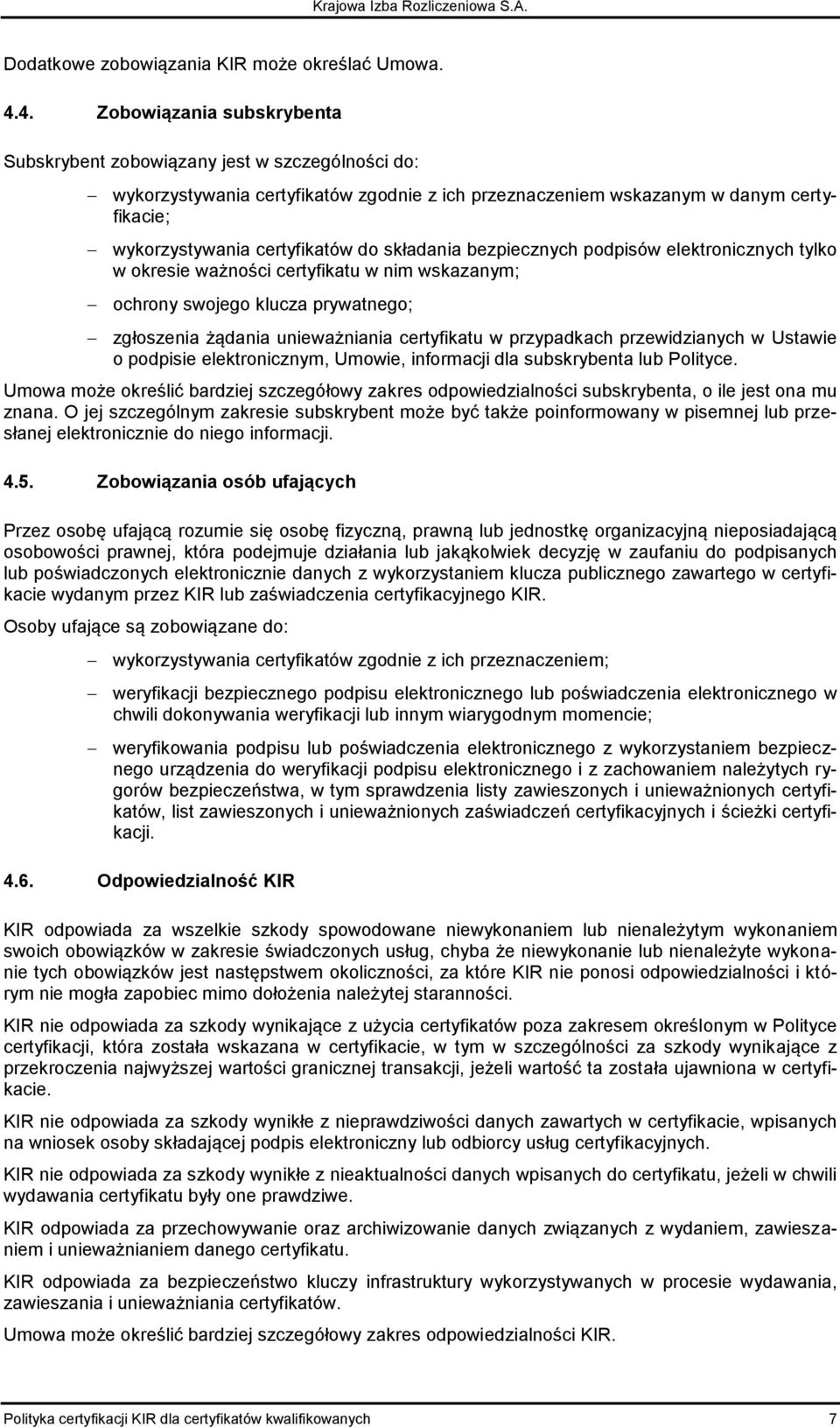 składania bezpiecznych podpisów elektronicznych tylko w okresie ważności certyfikatu w nim wskazanym; ochrony swojego klucza prywatnego; zgłoszenia żądania unieważniania certyfikatu w przypadkach