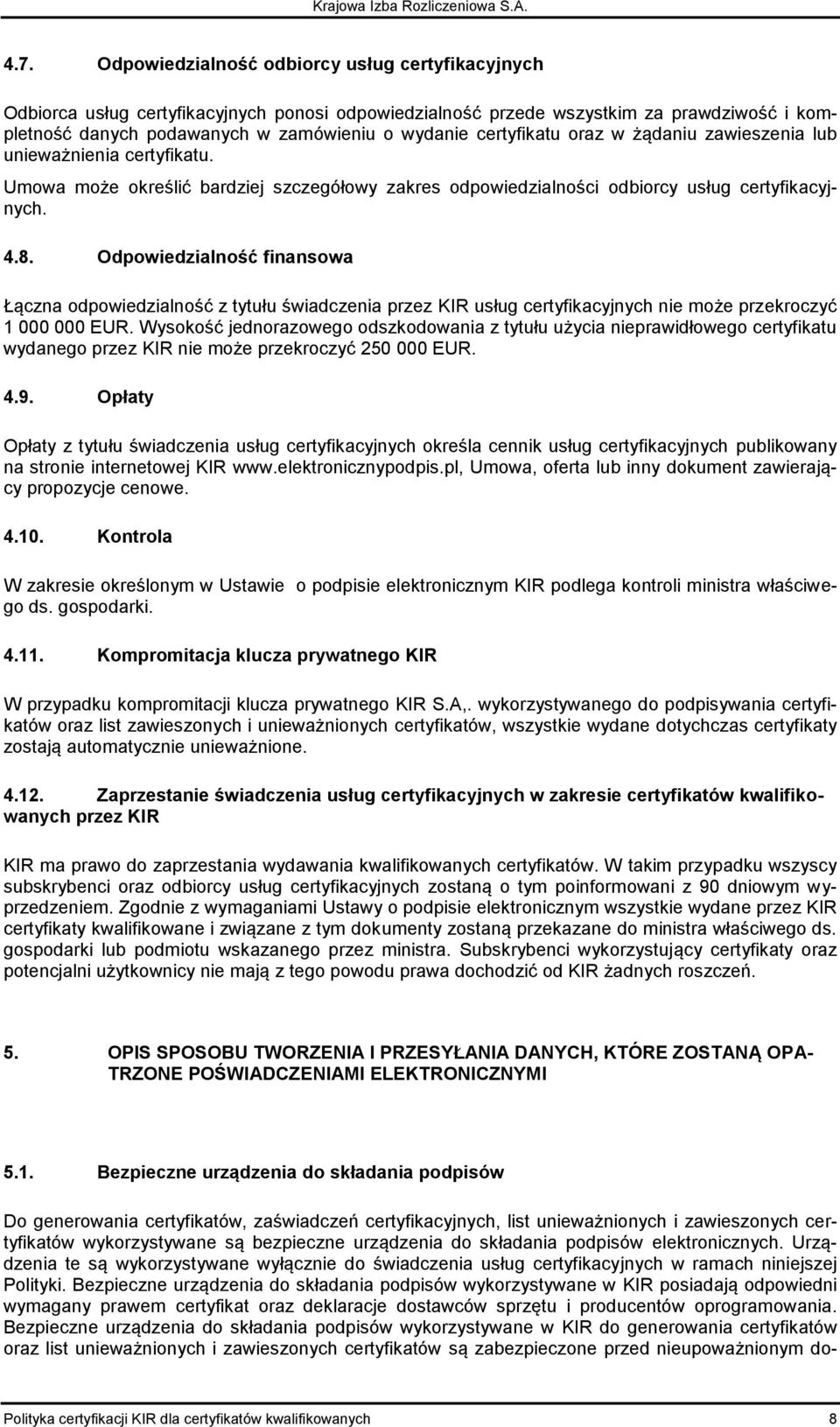 Odpowiedzialność finansowa Łączna odpowiedzialność z tytułu świadczenia przez KIR usług certyfikacyjnych nie może przekroczyć 1 000 000 EUR.