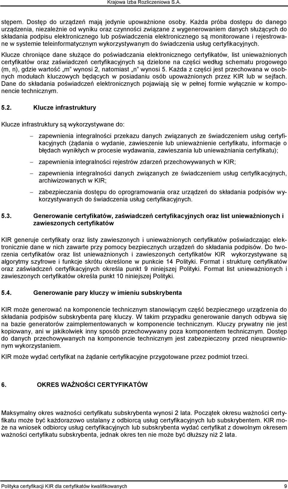 monitorowane i rejestrowane w systemie teleinformatycznym wykorzystywanym do świadczenia usług certyfikacyjnych.