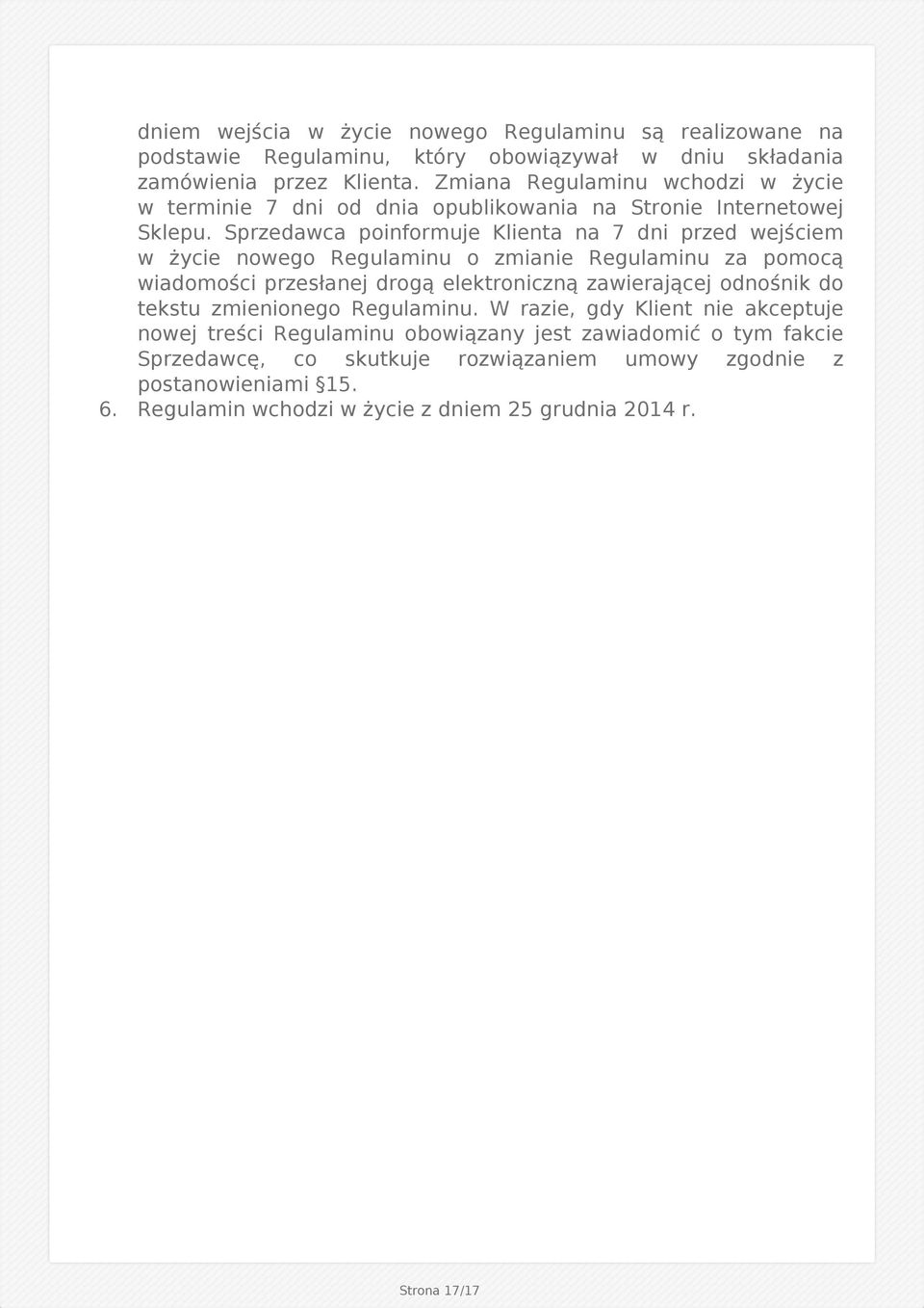 Sprzedawca poinformuje Klienta na 7 dni przed wejściem w życie nowego Regulaminu o zmianie Regulaminu za pomocą wiadomości przesłanej drogą elektroniczną zawierającej odnośnik do