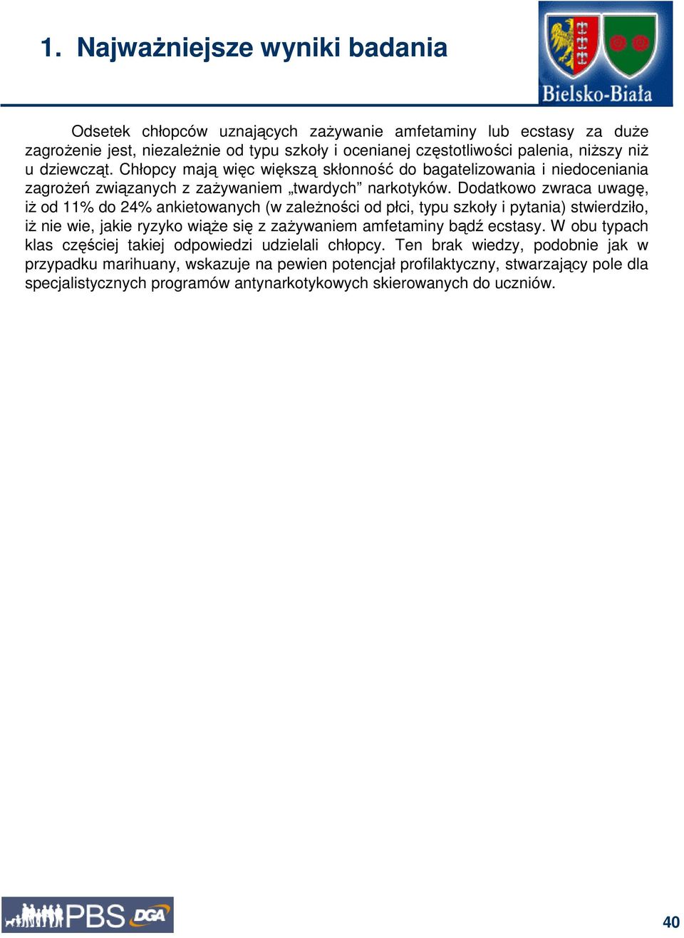 Dodatkowo zwraca uwagę, iŝ od 11% do 24% ankietowanych (w zaleŝności od płci, typu szkoły i pytania) stwierdziło, iŝ nie wie, jakie ryzyko wiąŝe się z zaŝywaniem amfetaminy bądź ecstasy.