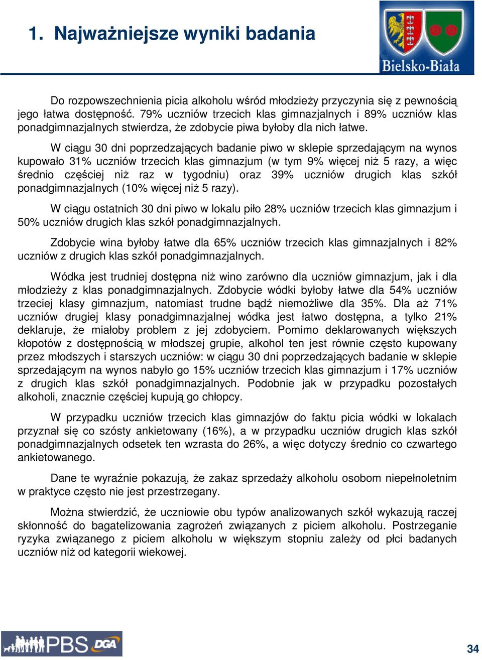 W ciągu 30 dni poprzedzających badanie piwo w sklepie sprzedającym na wynos kupowało 31% uczniów trzecich klas gimnazjum (w tym 9% więcej niŝ 5 razy, a więc średnio częściej niŝ raz w tygodniu) oraz