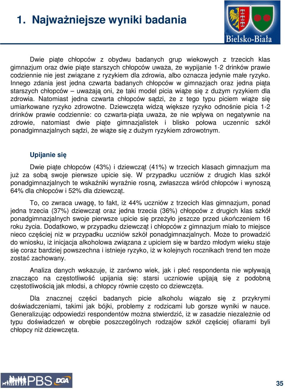 Innego zdania jest jedna czwarta badanych chłopców w gimnazjach oraz jedna piąta starszych chłopców uwaŝają oni, Ŝe taki model picia wiąŝe się z duŝym ryzykiem dla zdrowia.