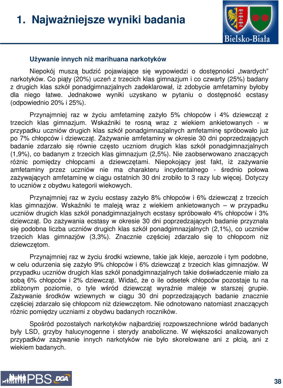 Jednakowe wyniki uzyskano w pytaniu o dostępność ecstasy (odpowiednio 20% i 25%). Przynajmniej raz w Ŝyciu amfetaminę zaŝyło 5% chłopców i 4% dziewcząt z trzecich klas gimnazjum.