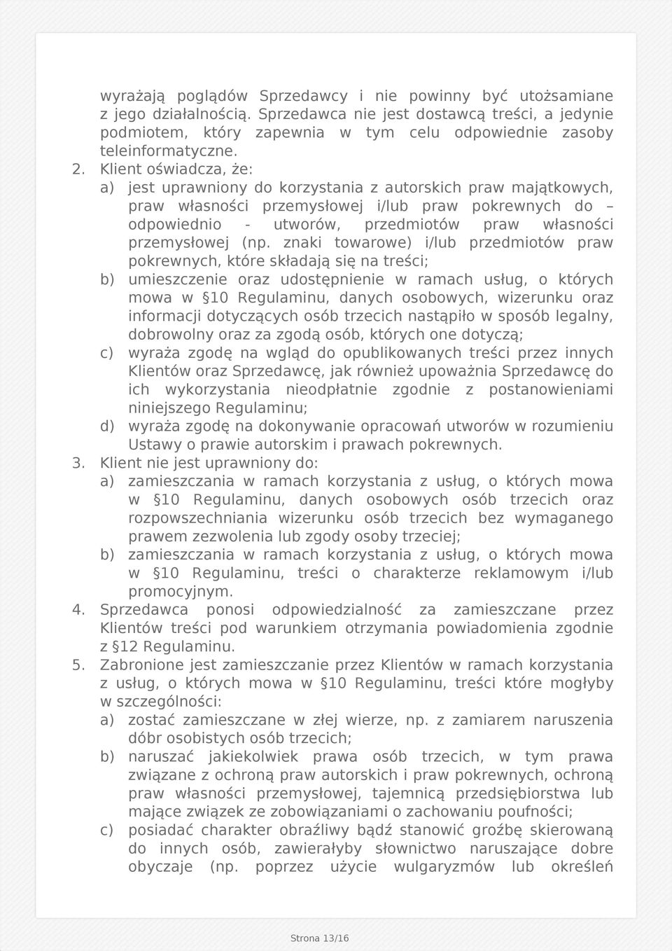 Klient oświadcza, że: a) jest uprawniony do korzystania z autorskich praw majątkowych, praw własności przemysłowej i/lub praw pokrewnych do odpowiednio - utworów, przedmiotów praw własności