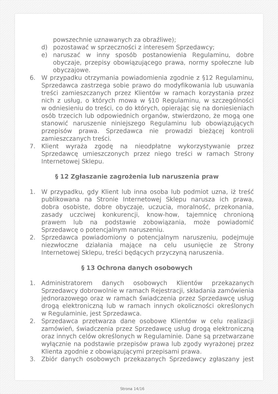 W przypadku otrzymania powiadomienia zgodnie z 12 Regulaminu, Sprzedawca zastrzega sobie prawo do modyfikowania lub usuwania treści zamieszczanych przez Klientów w ramach korzystania przez nich z