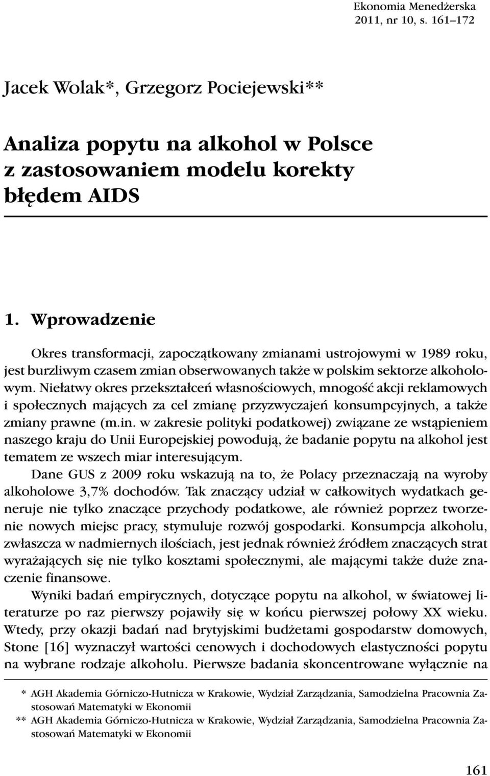 Niełatwy okres przekształceń własościowych, mogość akcji reklamowych i społeczych mających za cel zmiaę przyzwyczajeń kosumpcyjych, a także zmiay prawe (m.i. w zakresie polityki podatkowej) związae ze wstąpieiem aszego kraju do Uii Europejskiej powodują, że badaie popytu a alkohol jest tematem ze wszech miar iteresującym.