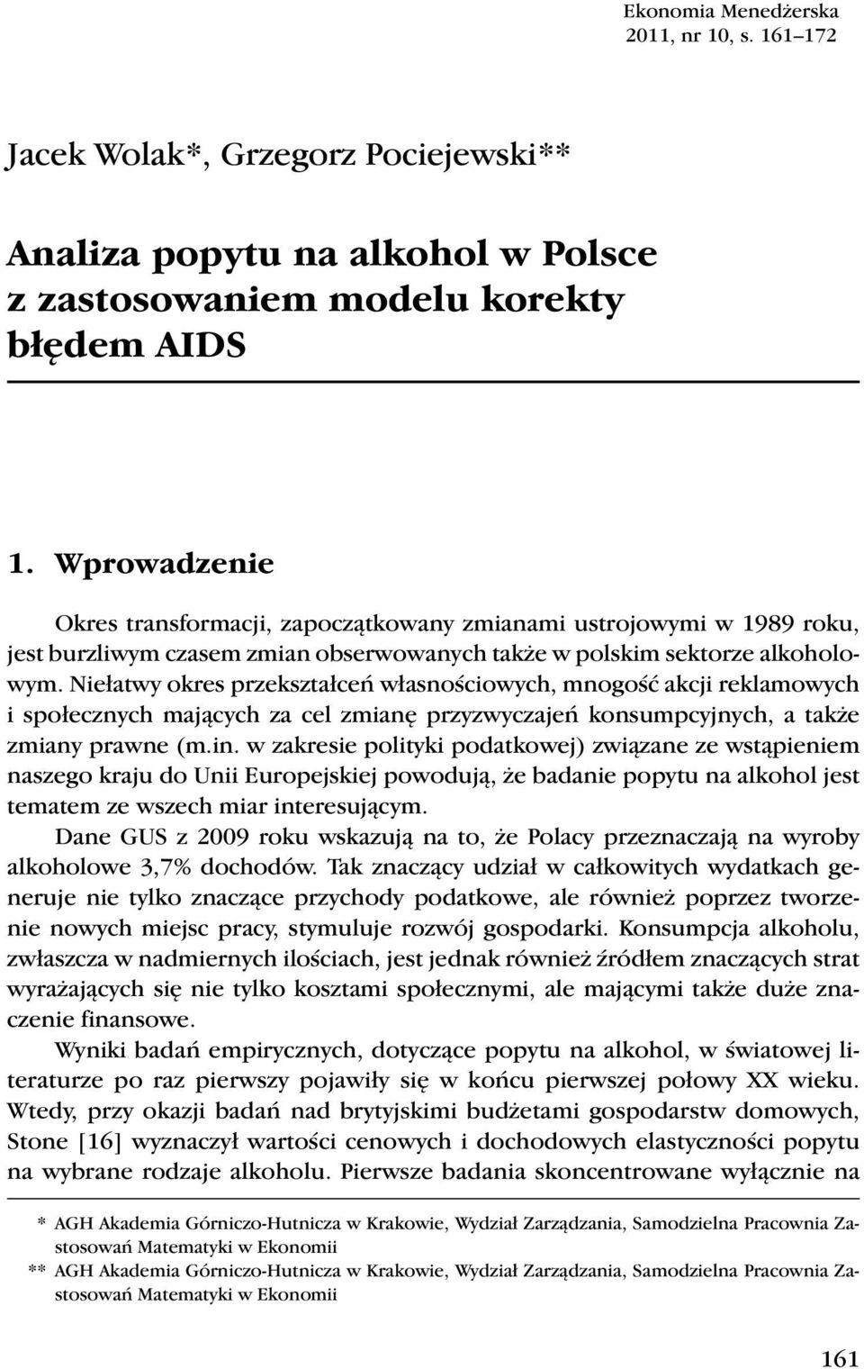 Niełatwy okres przekształceń własościowych, mogość akcji reklamowych i społeczych mających za cel zmiaę przyzwyczajeń kosumpcyjych, a także zmiay prawe (m.i. w zakresie polityki podatkowej) związae ze wstąpieiem aszego kraju do Uii Europejskiej powodują, że badaie popytu a alkohol jest tematem ze wszech miar iteresującym.