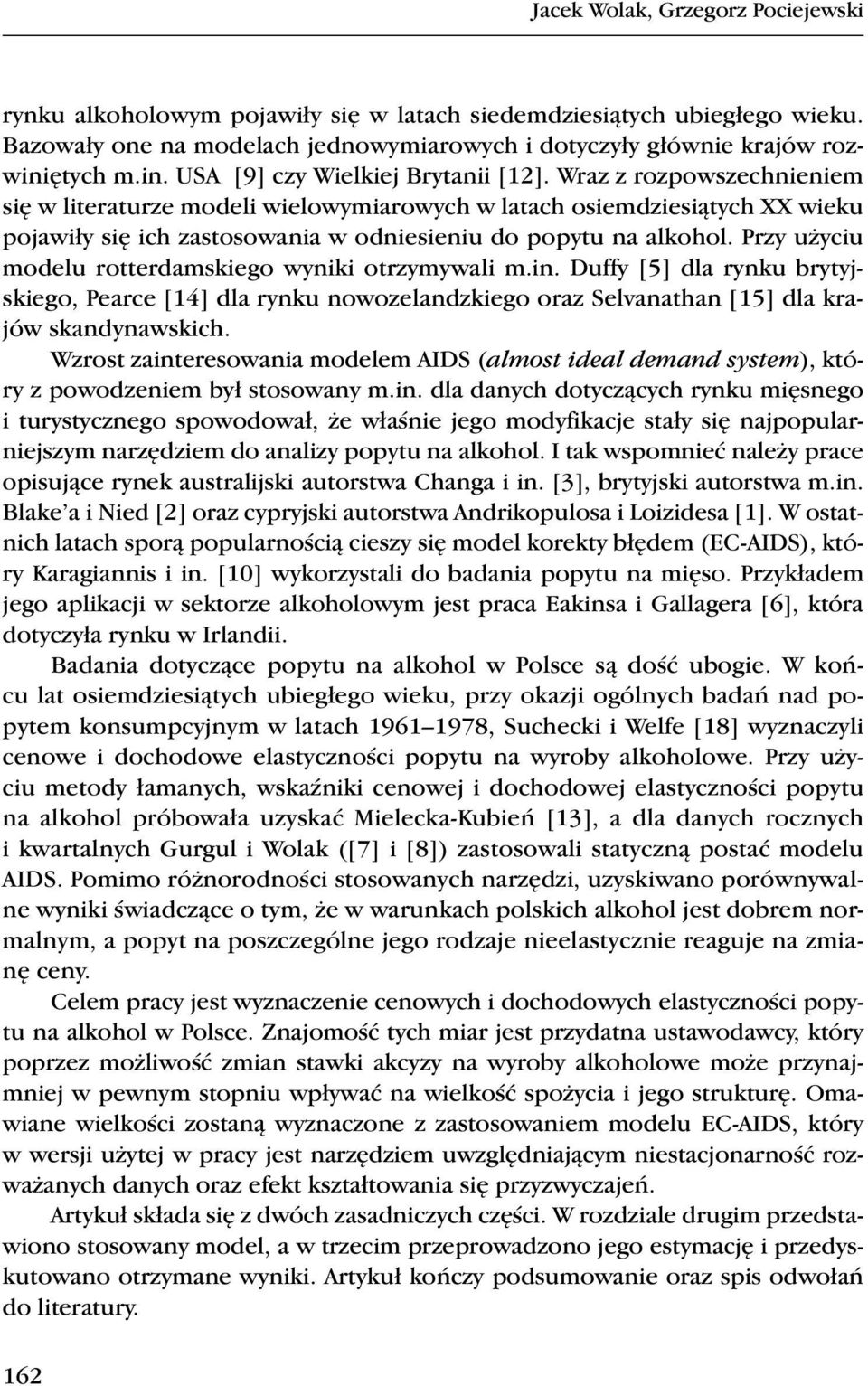 Przy użyciu modelu rotterdamskiego wyiki otrzymywali m.i. Duffy [5] dla ryku brytyjskiego, Pearce [14] dla ryku owozeladzkiego oraz Selvaatha [15] dla krajów skadyawskich.