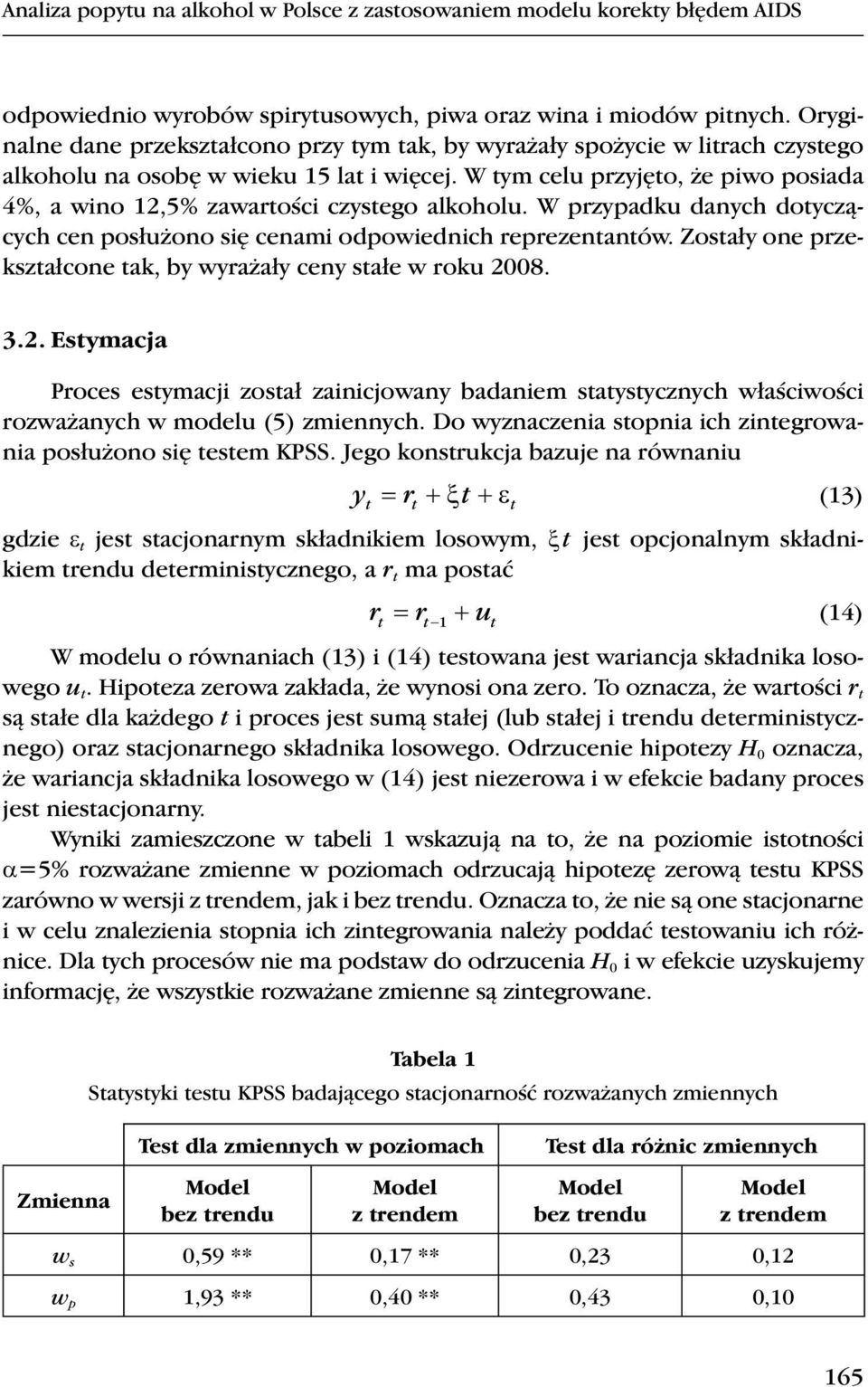 W tym celu przyjęto, że piwo posiada 4%, a wio 12,5% zawartości czystego alkoholu. W przypadku daych dotyczących ce posłużoo się ceami odpowiedich reprezetatów.