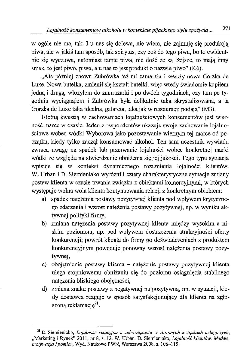 to mają inny smak, to jest piwo, piwo, a u nas to jest produkt o nazwie piwo (K6). Ale później znowu Żubrówka też mi zamarzła i weszły nowe Gorzka de Luxe.