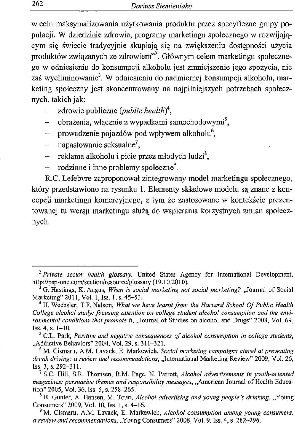 Głównym celem marketingu społeczne go w odniesieniu do konsumpcji ahcoholu jest zmniejszenie jego spożycia, nie zaś wyeliminowanie3.