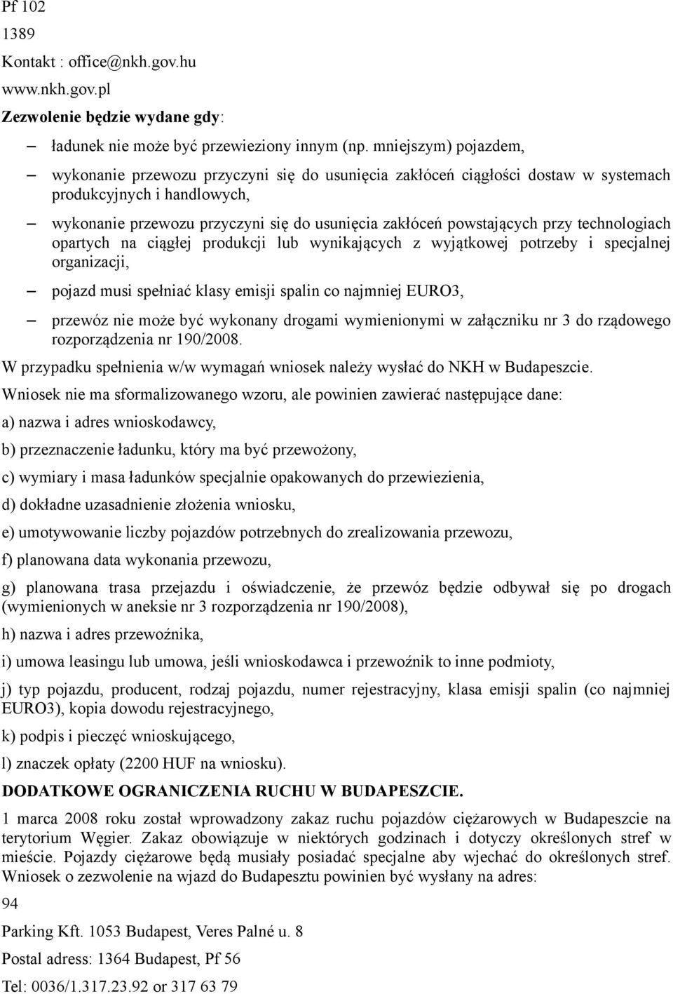 powstających przy technologiach opartych na ciągłej produkcji lub wynikających z wyjątkowej potrzeby i specjalnej organizacji, pojazd musi spełniać klasy emisji spalin co najmniej EURO3, przewóz nie