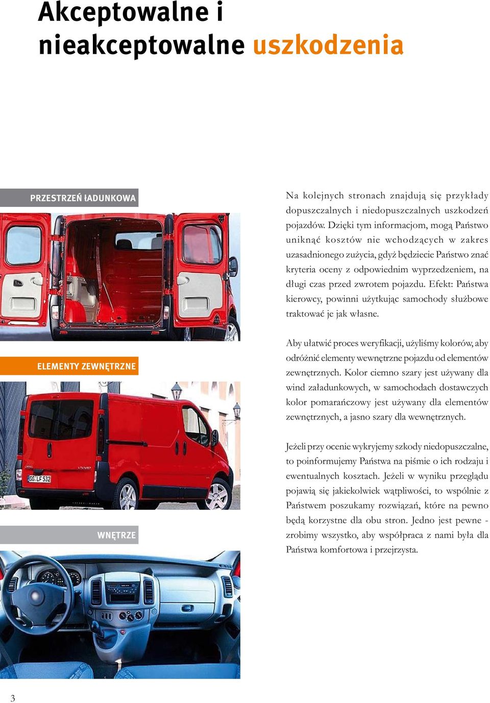zwrotem pojazdu. Efekt: Państwa kierowcy, powinni użytkując samochody służbowe traktować je jak własne.