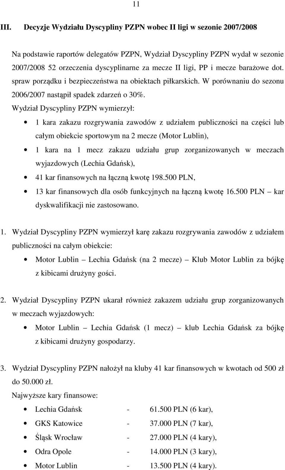 ligi, PP i mecze barażowe dot. spraw porządku i bezpieczeństwa na obiektach piłkarskich. W porównaniu do sezonu 2006/2007 nastąpił spadek zdarzeń o 30%.