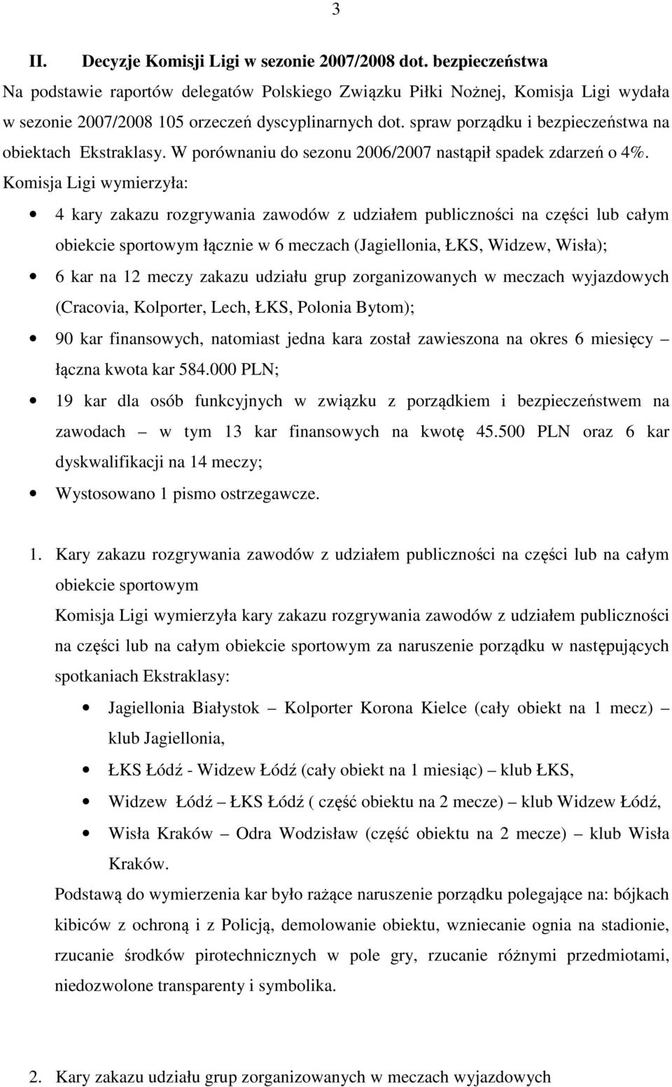 spraw porządku i bezpieczeństwa na obiektach Ekstraklasy. W porównaniu do sezonu 2006/2007 nastąpił spadek zdarzeń o 4%.