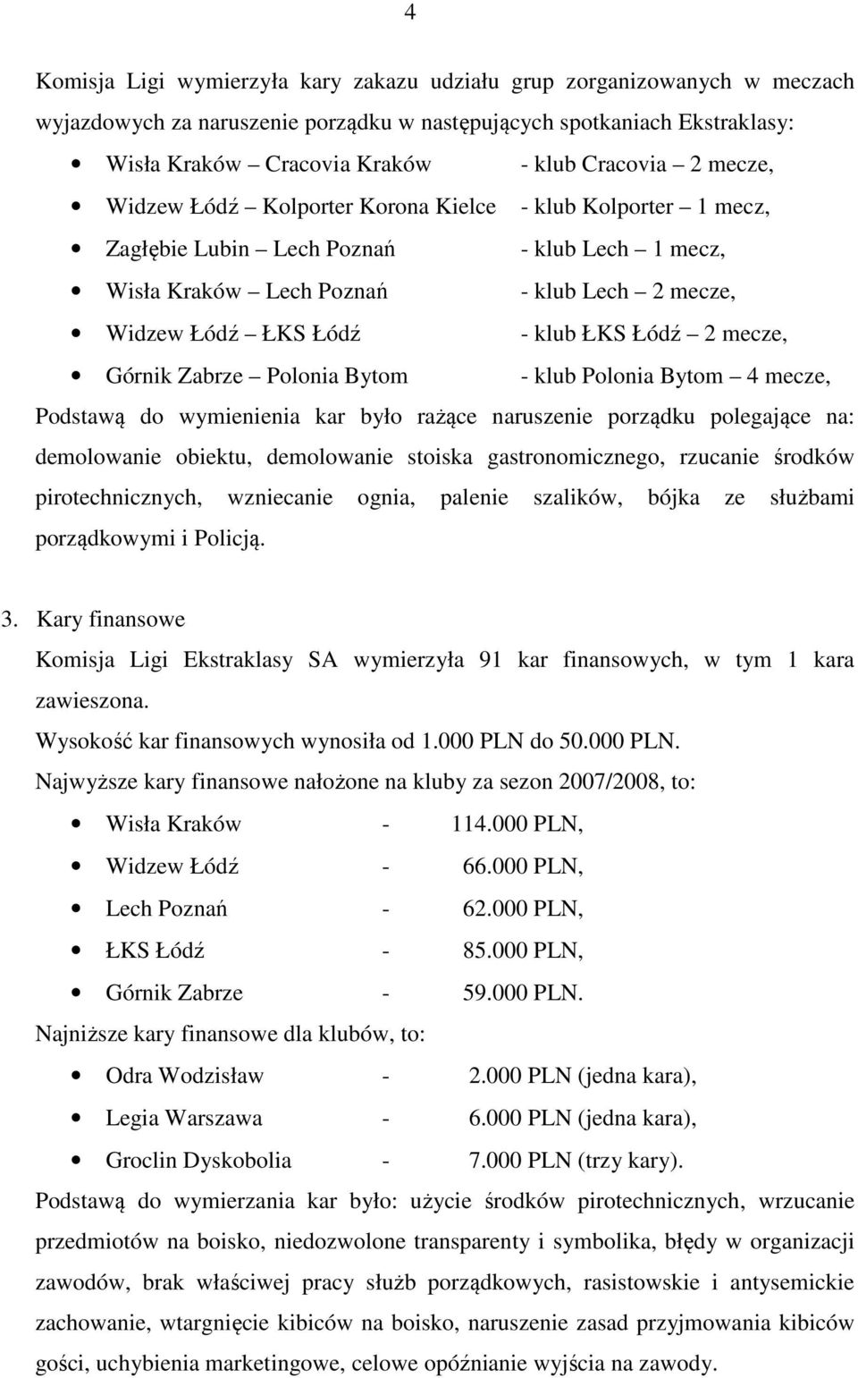 Polonia Bytom - klub Polonia Bytom 4 mecze, Podstawą do wymienienia kar było rażące naruszenie porządku polegające na: demolowanie obiektu, demolowanie stoiska gastronomicznego, rzucanie środków,